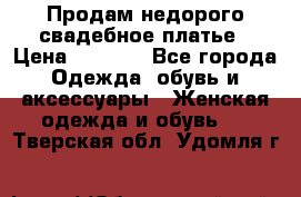 Продам недорого свадебное платье › Цена ­ 8 000 - Все города Одежда, обувь и аксессуары » Женская одежда и обувь   . Тверская обл.,Удомля г.